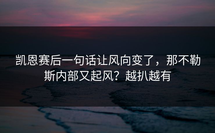 凯恩赛后一句话让风向变了，那不勒斯内部又起风？越扒越有