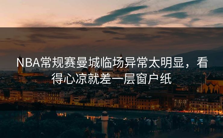 NBA常规赛曼城临场异常太明显，看得心凉就差一层窗户纸  第1张