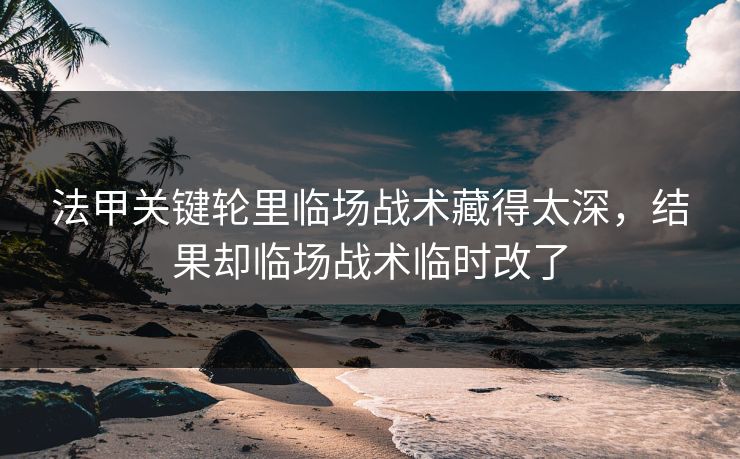 法甲关键轮里临场战术藏得太深，结果却临场战术临时改了  第1张